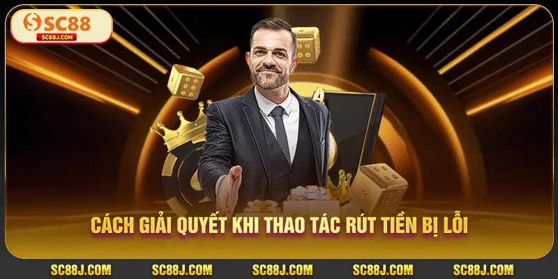 Cách giải quyết khi thao tác rút tiền bị lỗi