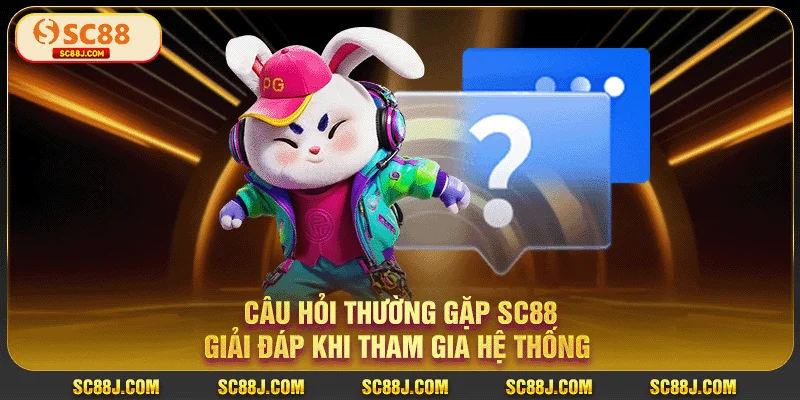 Câu Hỏi Thường Gặp SC88 - Giải Đáp Khi Tham Gia Hệ Thống 