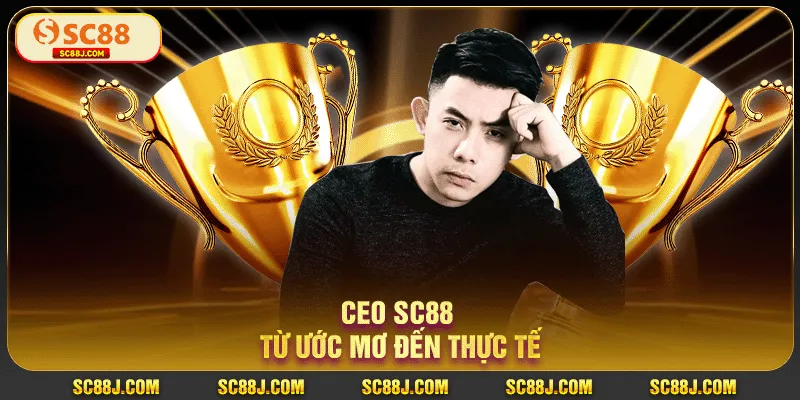 CEO SC88 từ ước mơ đến thực tế