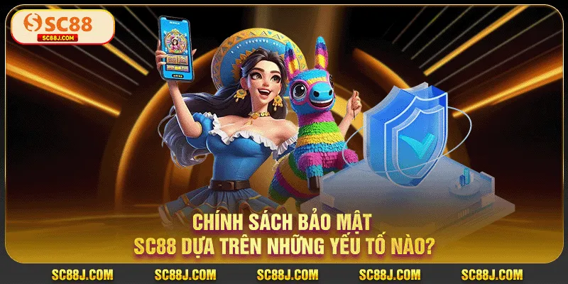 Chính Sách Bảo Mật SC88 Dựa Trên Những Yếu Tố Nào?