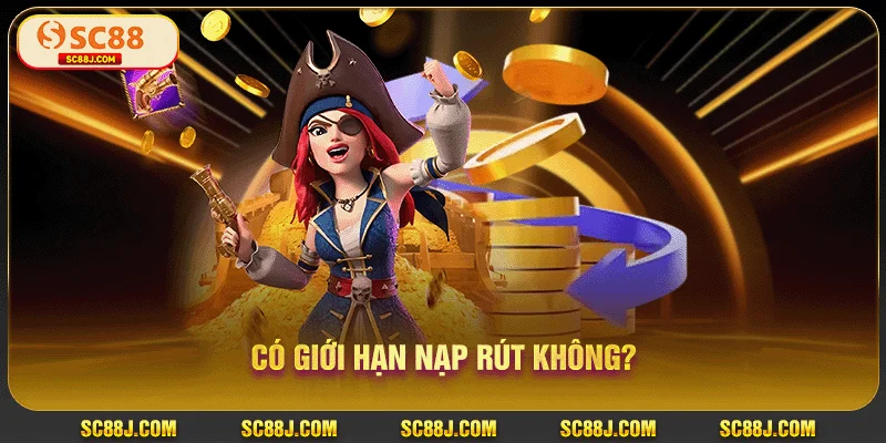 Có giới hạn nạp rút không?