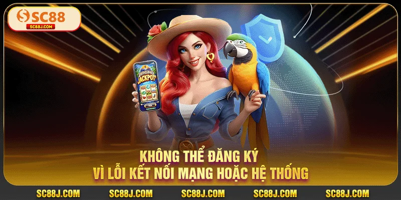 Không thể đăng ký vì lỗi kết nối mạng hoặc hệ thống
