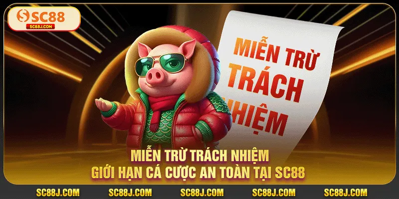 Miễn Trừ Trách Nhiệm: Giới Hạn Cá Cược An Toàn Tại SC88 