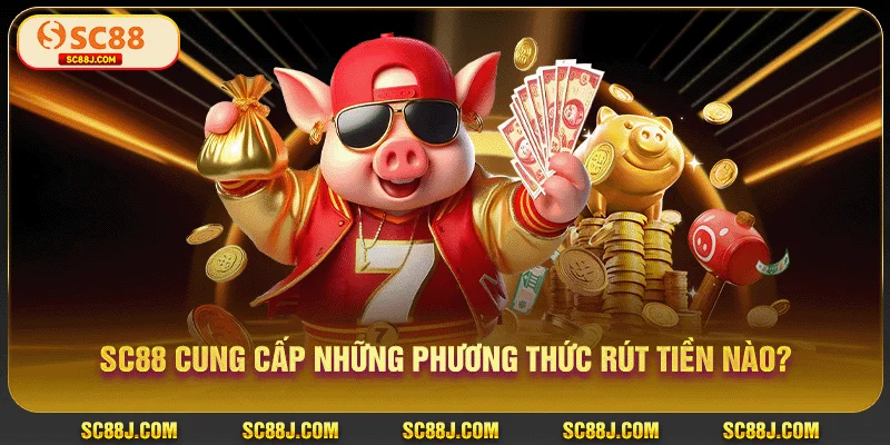 SC88 cung cấp những phương thức rút tiền nào?